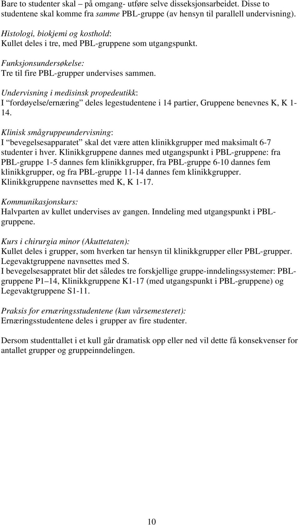 Undervisning i medisinsk propedeutikk: I fordøyelse/ernæring deles legestudentene i 14 partier, Gruppene benevnes K, K 1-14.