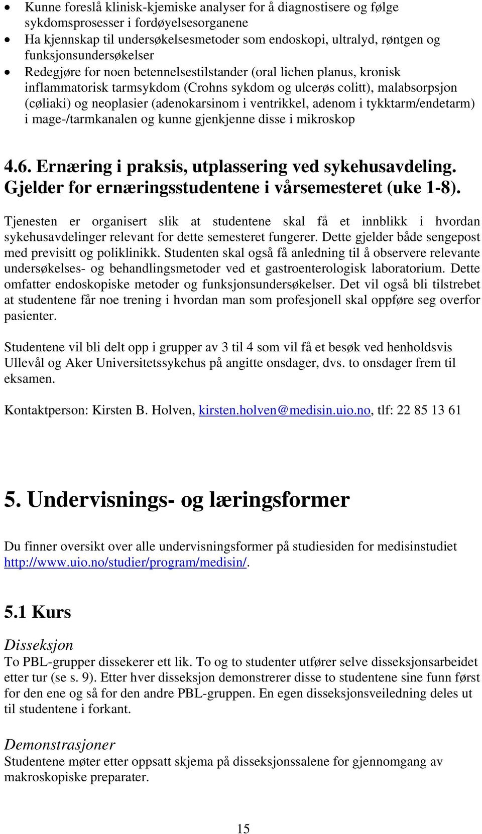 (adenokarsinom i ventrikkel, adenom i tykktarm/endetarm) i mage-/tarmkanalen og kunne gjenkjenne disse i mikroskop 4.6. Ernæring i praksis, utplassering ved sykehusavdeling.