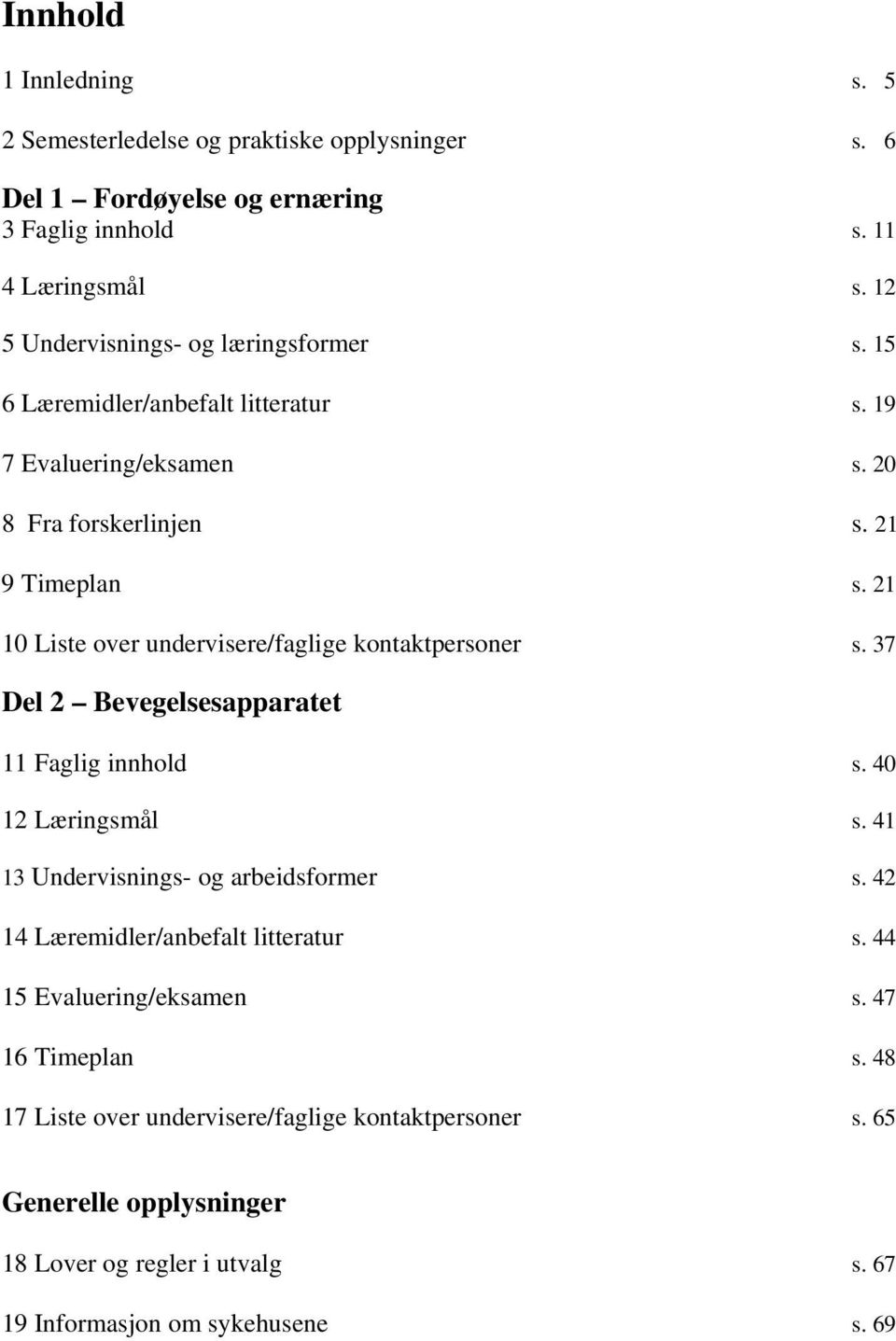 21 10 Liste over undervisere/faglige kontaktpersoner s. 37 Del 2 Bevegelsesapparatet 11 Faglig innhold s. 40 12 Læringsmål s. 41 13 Undervisnings- og arbeidsformer s.