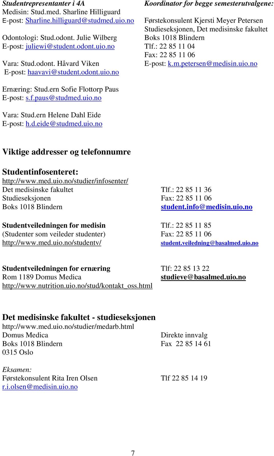 no Koordinator for begge semesterutvalgene: Førstekonsulent Kjersti Meyer Petersen Studieseksjonen, Det medisinske fakultet Boks 1018 Blindern Tlf.: 22 85 11 04 Fax: 22 85 11 06 E-post: k.m.petersen@medisin.