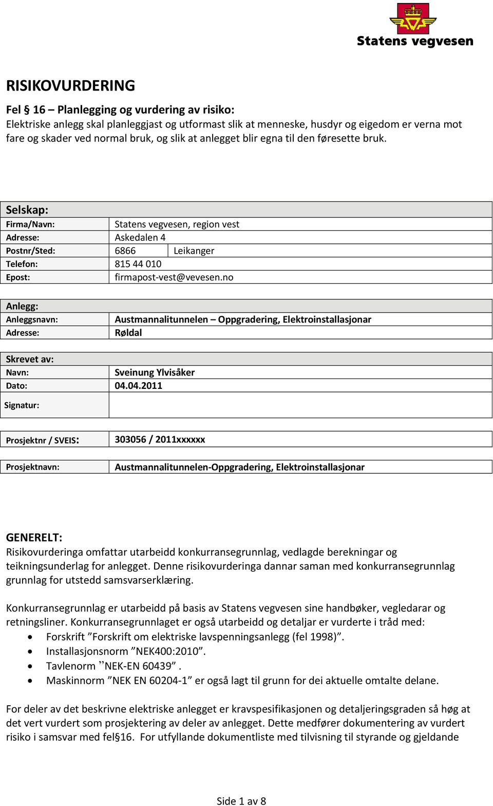 no Anlegg: Anleggsnavn: Adresse: Austmannalitunnelen Oppgradering, Elektroinstallasjonar Røldal Skrevet av: Navn: Sveinung Ylvisåker Dato: 04.