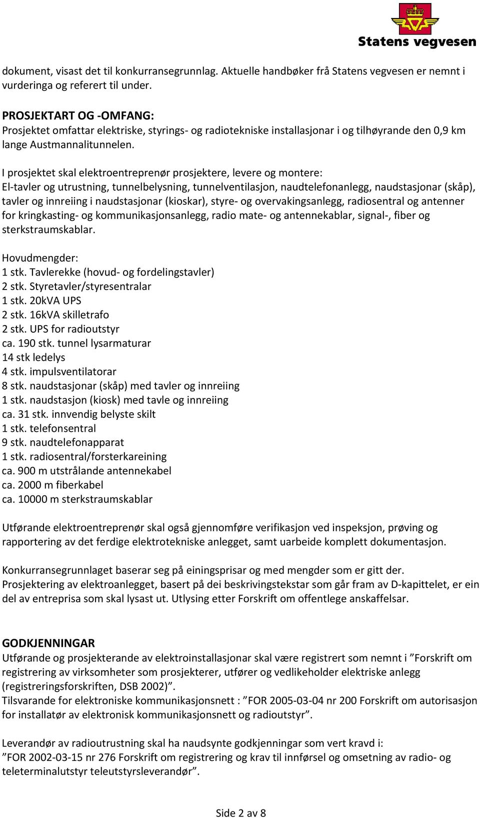 I prosjektet skal elektroentreprenør prosjektere, levere og montere: El tavler og utrustning, tunnelbelysning, tunnelventilasjon, naudtelefonanlegg, naudstasjonar (skåp), tavler og innreiing i