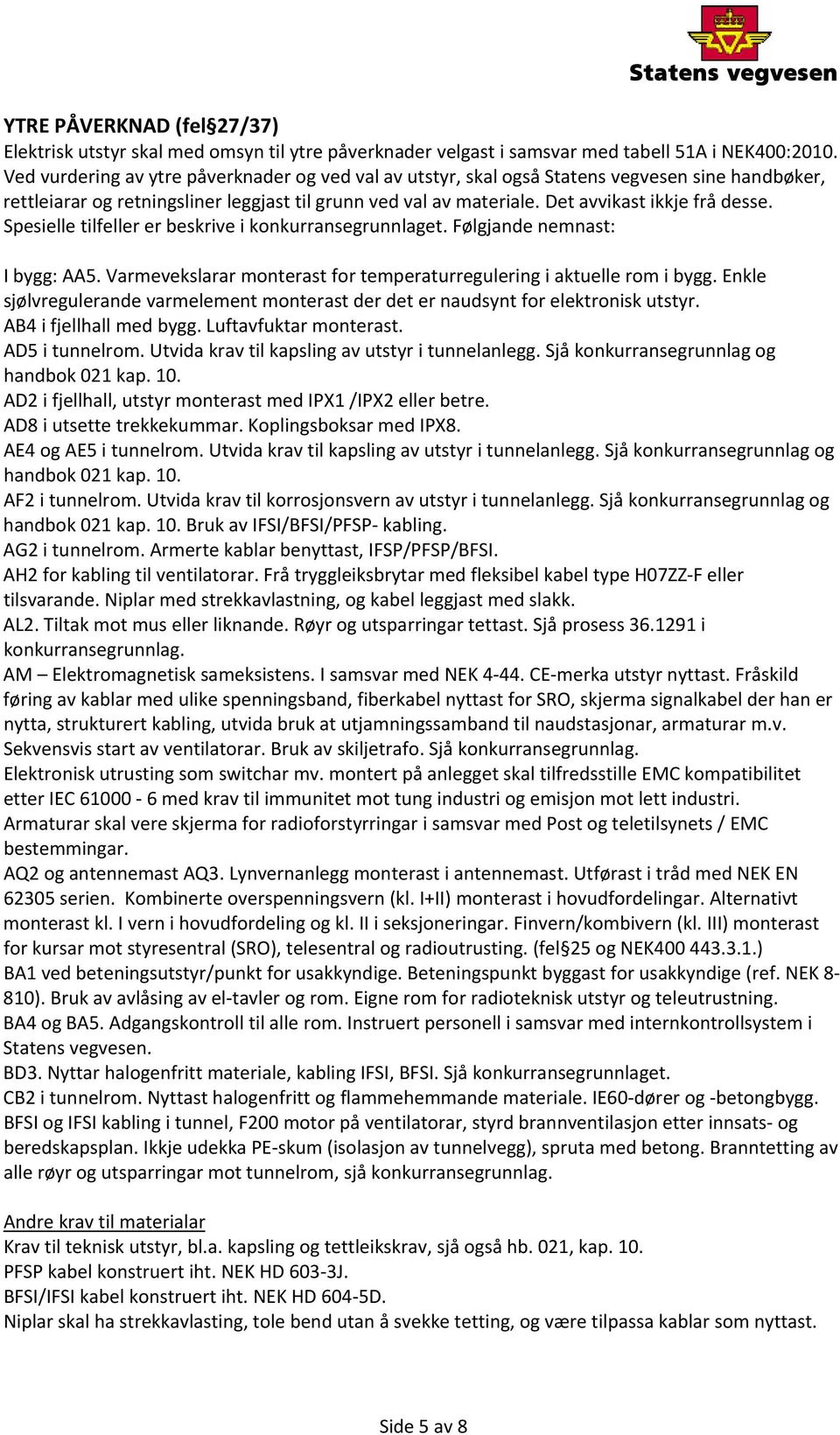 Spesielle tilfeller er beskrive i konkurransegrunnlaget. Følgjande nemnast: I bygg: AA5. Varmevekslarar monterast for temperaturregulering i aktuelle rom i bygg.