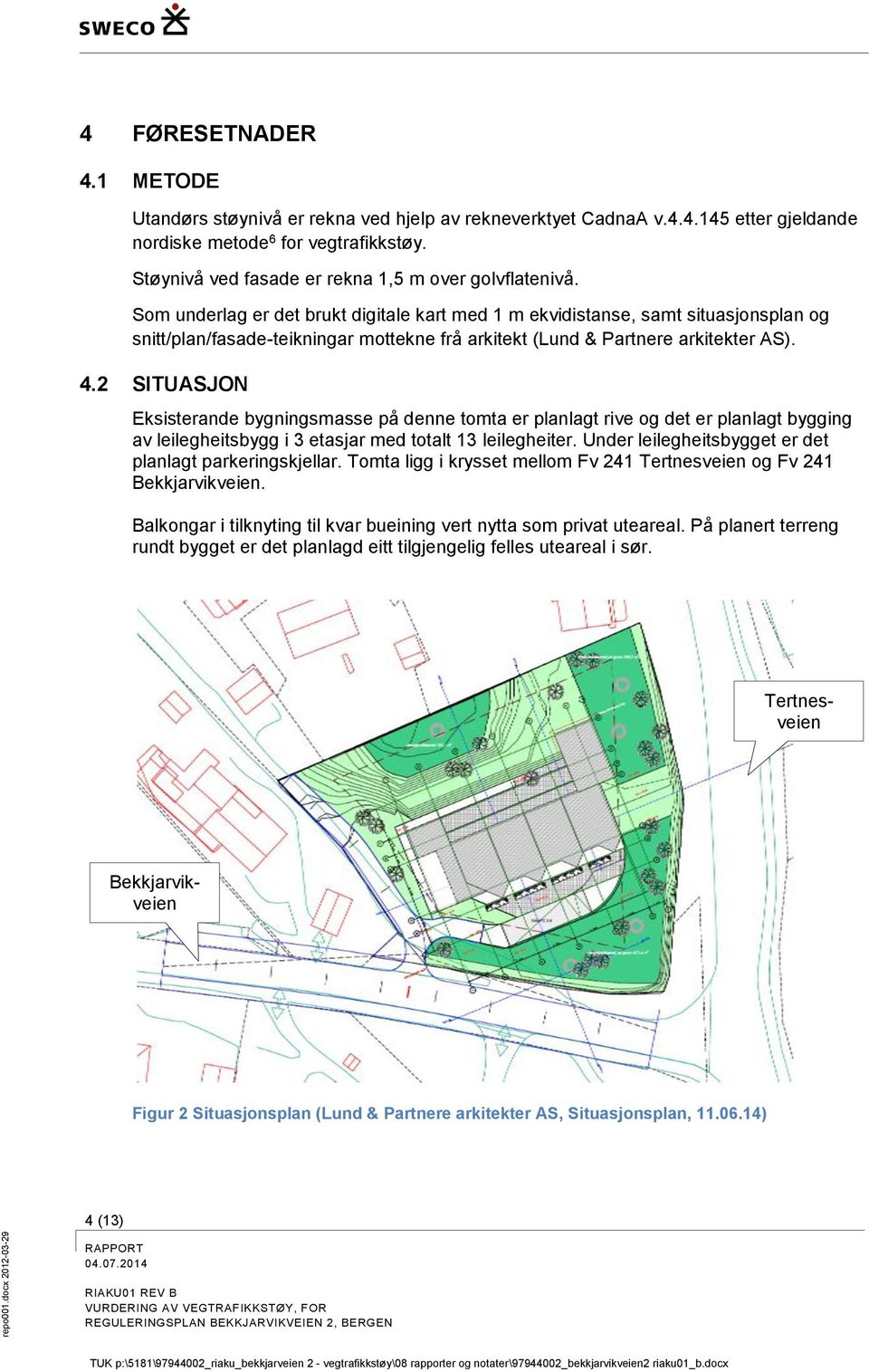 Som underlag er det brukt digitale kart med 1 m ekvidistanse, samt situasjonsplan og snitt/plan/fasade-teikningar mottekne frå arkitekt (Lund & Partnere arkitekter AS). 4.