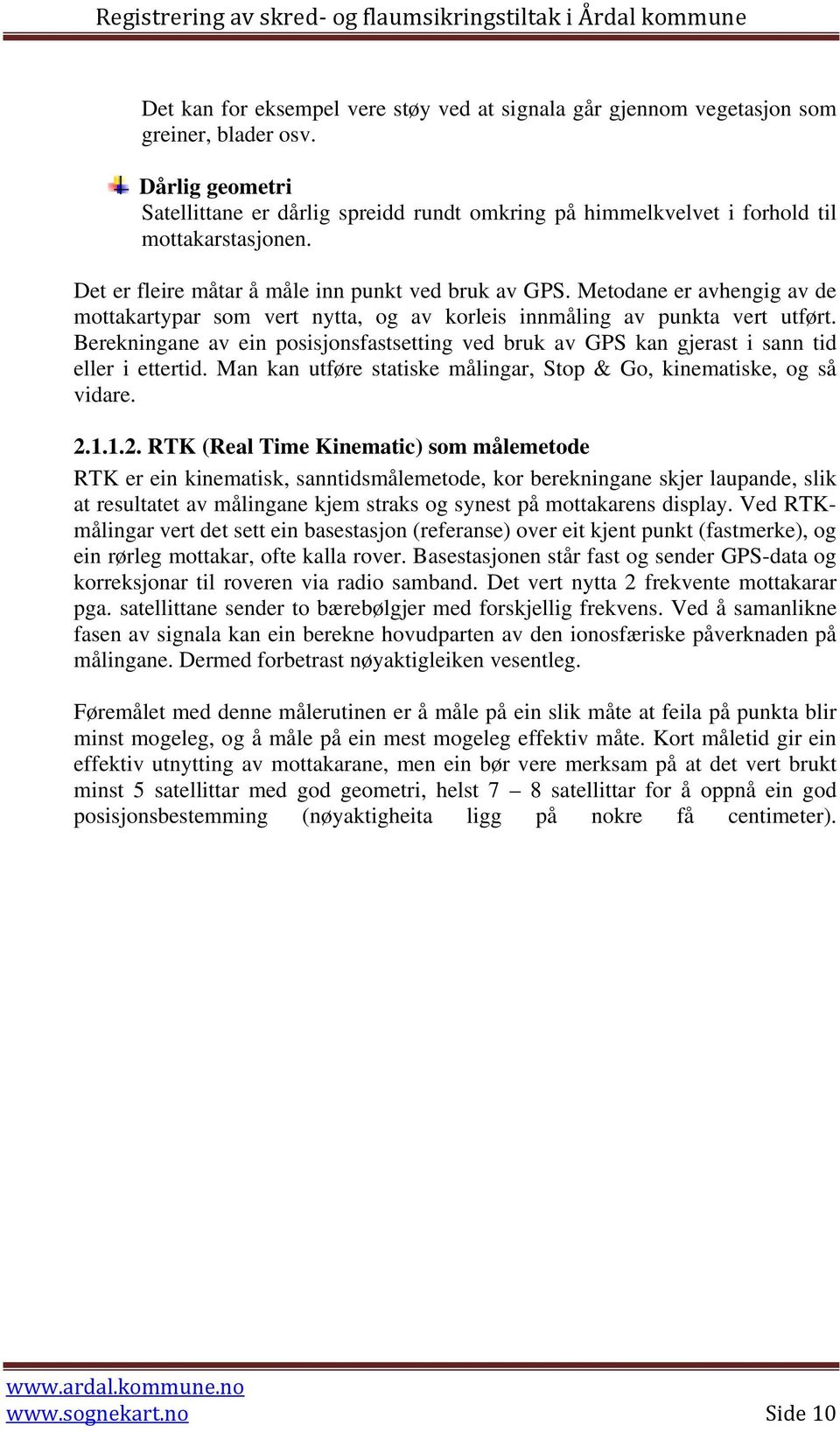 Metodane er avhengig av de mottakartypar som vert nytta, og av korleis innmåling av punkta vert utført.