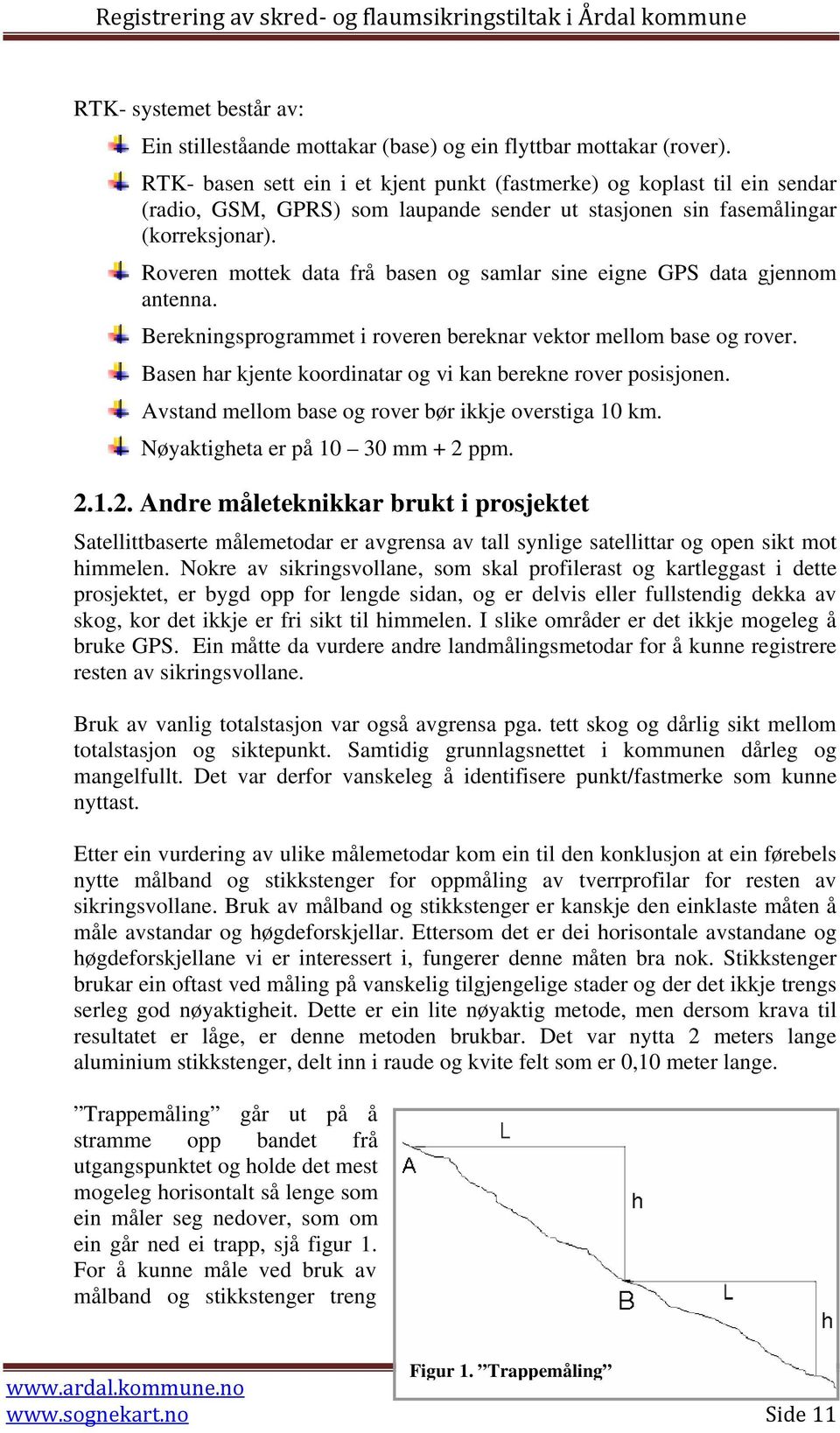 Roveren mottek data frå basen og samlar sine eigne GPS data gjennom antenna. Berekningsprogrammet i roveren bereknar vektor mellom base og rover.