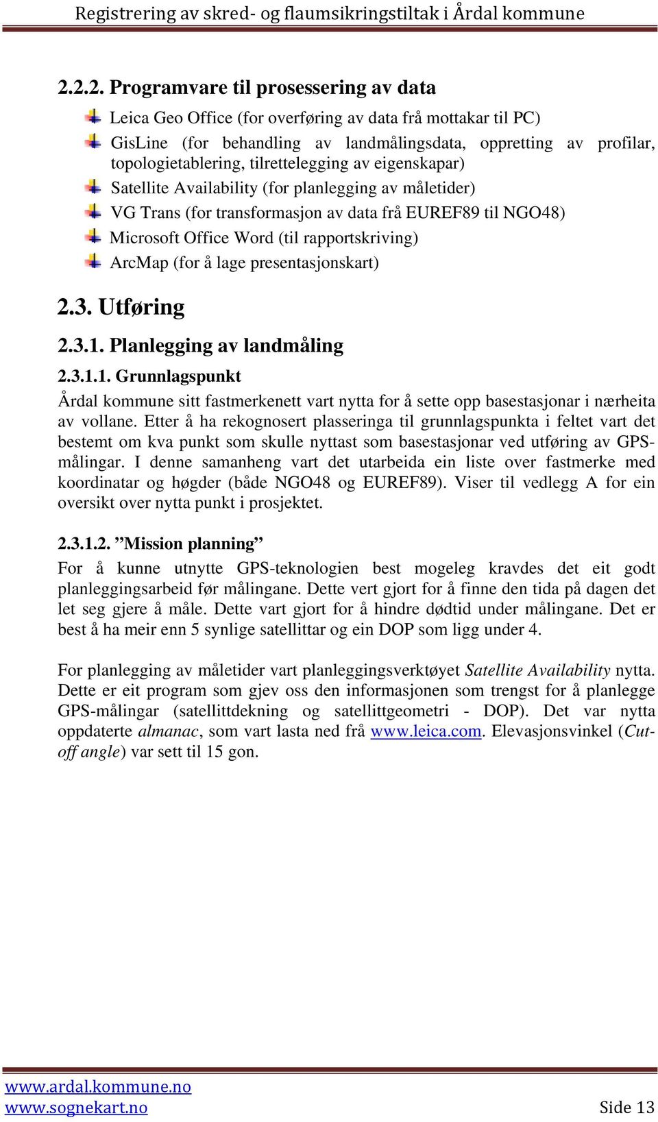 (for å lage presentasjonskart) 2.3. Utføring 2.3.1. Planlegging av landmåling 2.3.1.1. Grunnlagspunkt Årdal kommune sitt fastmerkenett vart nytta for å sette opp basestasjonar i nærheita av vollane.