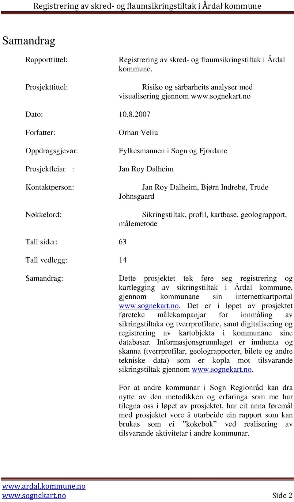 profil, kartbase, geolograpport, målemetode Tall sider: 63 Tall vedlegg: 14 Samandrag: Dette prosjektet tek føre seg registrering og kartlegging av sikringstiltak i Årdal kommune, gjennom kommunane