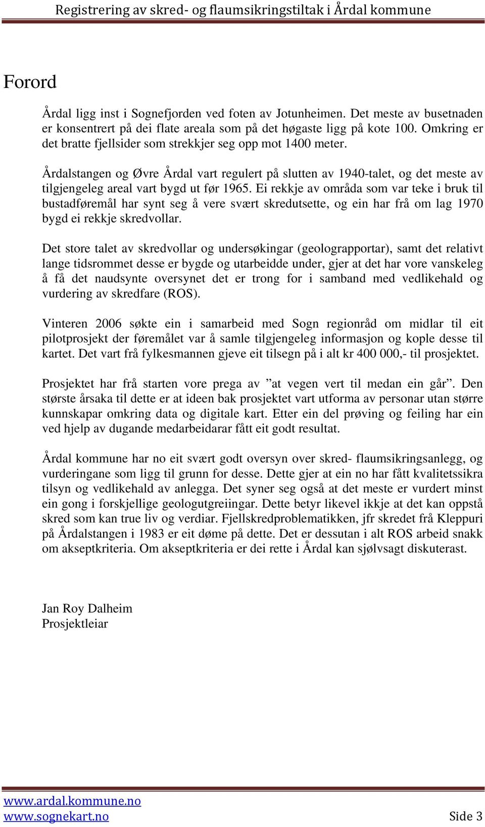 Ei rekkje av områda som var teke i bruk til bustadføremål har synt seg å vere svært skredutsette, og ein har frå om lag 1970 bygd ei rekkje skredvollar.