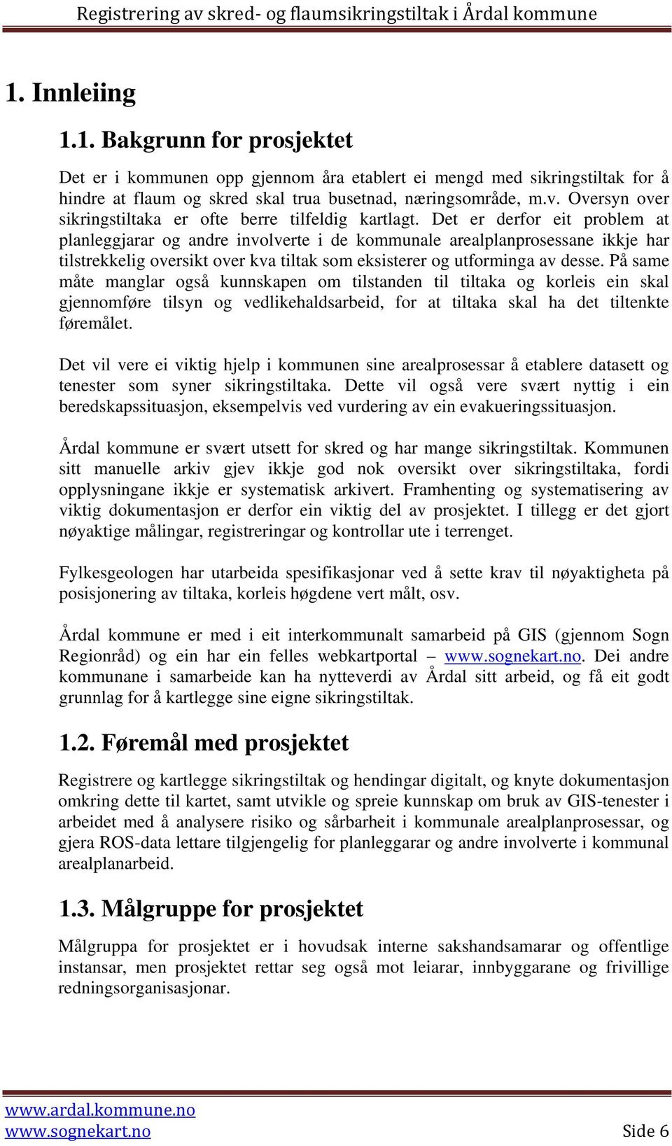 Det er derfor eit problem at planleggjarar og andre involverte i de kommunale arealplanprosessane ikkje har tilstrekkelig oversikt over kva tiltak som eksisterer og utforminga av desse.