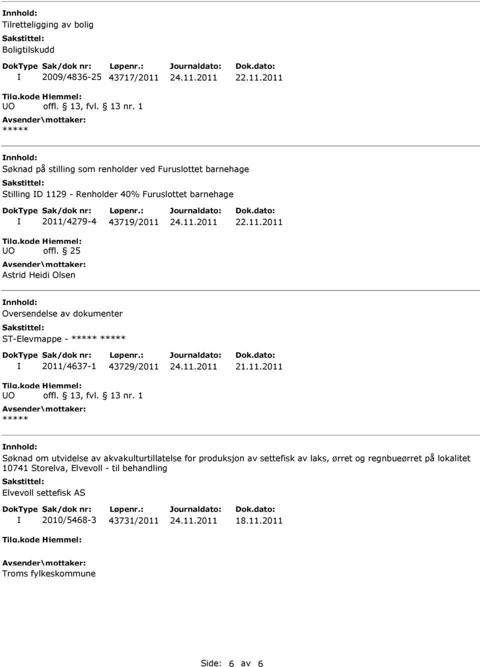 2011 Søknad på stilling som renholder ved Furuslottet barnehage Stilling D 1129 - Renholder 40% Furuslottet barnehage O 2011/4279-4 43719/2011 offl.