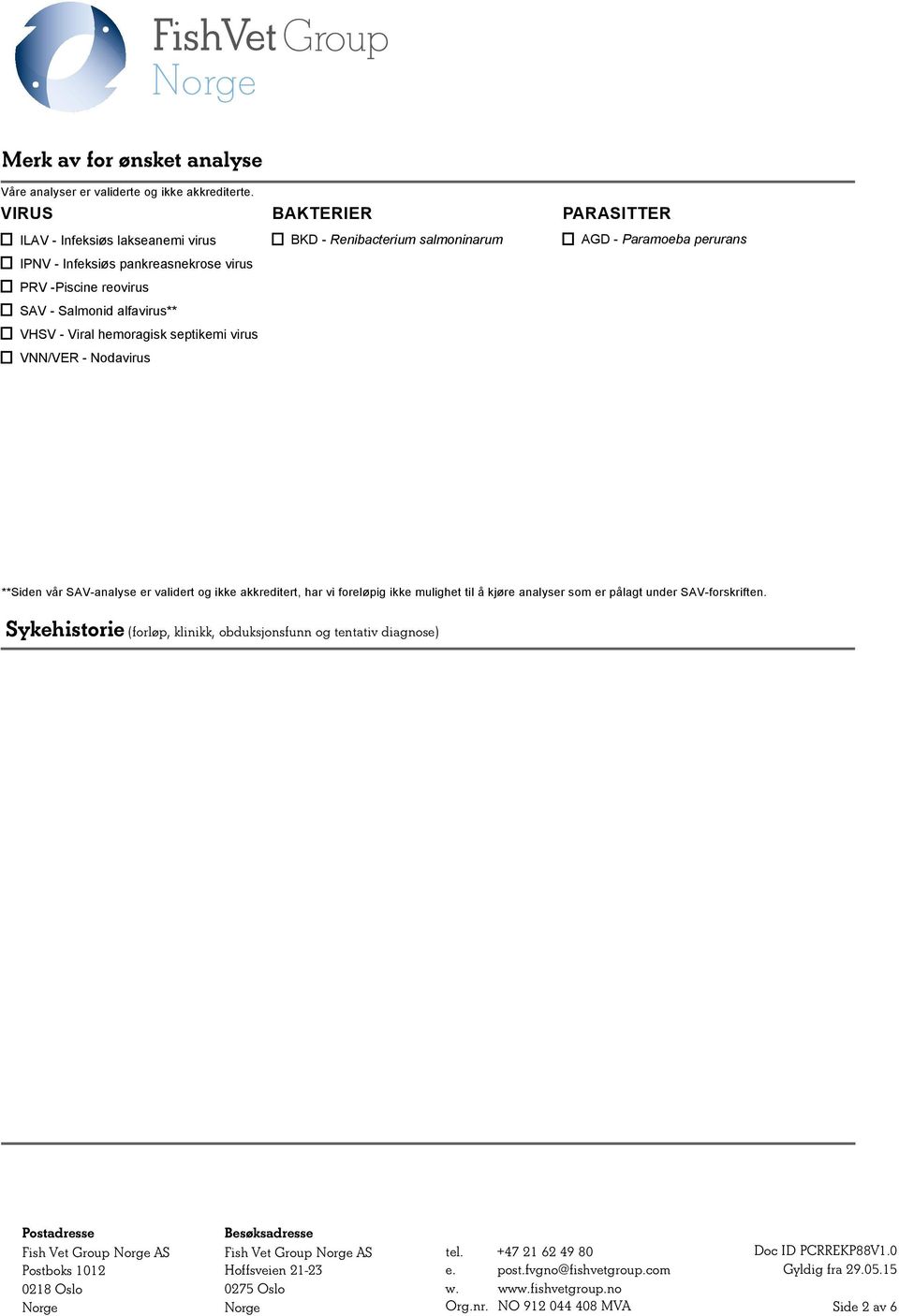 hemoragisk septikemi virus VNN/VER - Nodavirus BAKTERIER BKD - Renibacterium salmoninarum PARASITTER AGD - Paramoeba perurans **Siden vår SAV-analyse