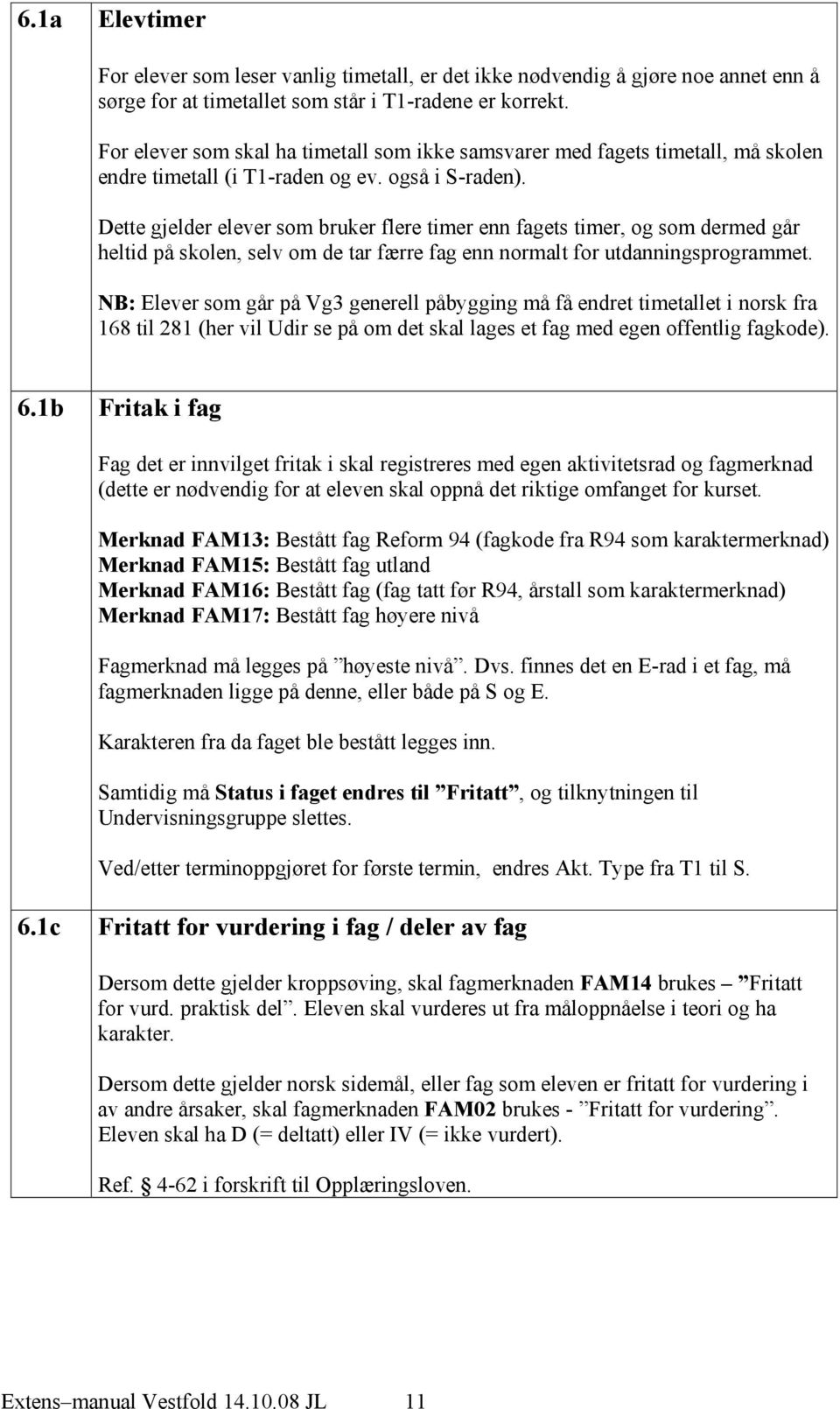 Dette gjelder elever som bruker flere timer enn fagets timer, og som dermed går heltid på skolen, selv om de tar færre fag enn normalt for utdanningsprogrammet.