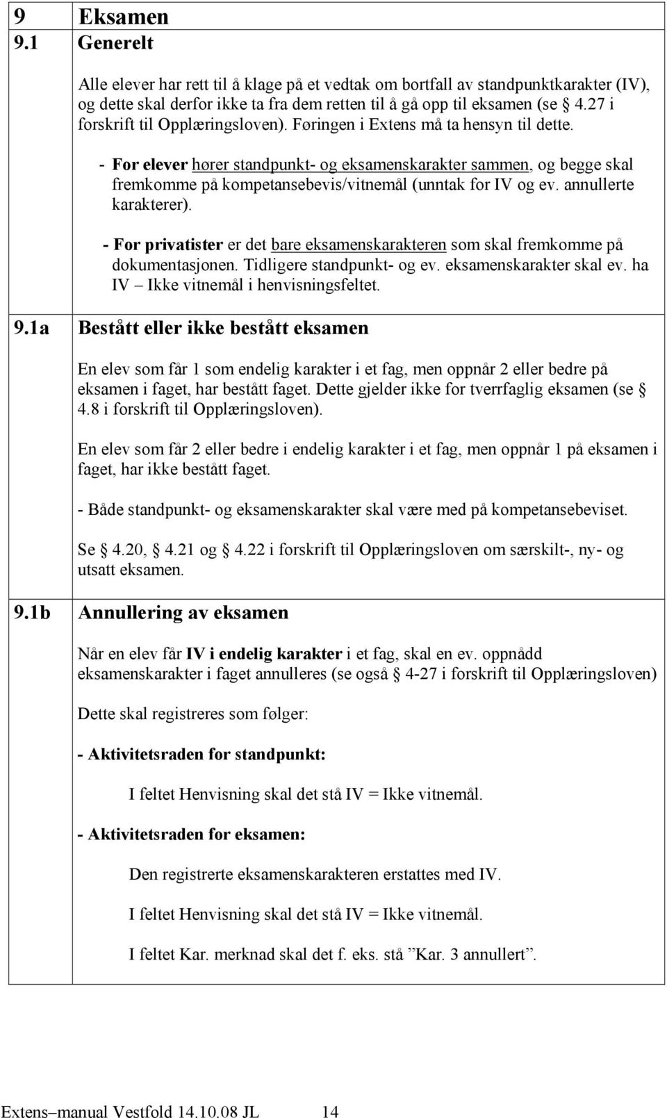 - For elever hører standpunkt- og eksamenskarakter sammen, og begge skal fremkomme på kompetansebevis/vitnemål (unntak for IV og ev. annullerte karakterer).