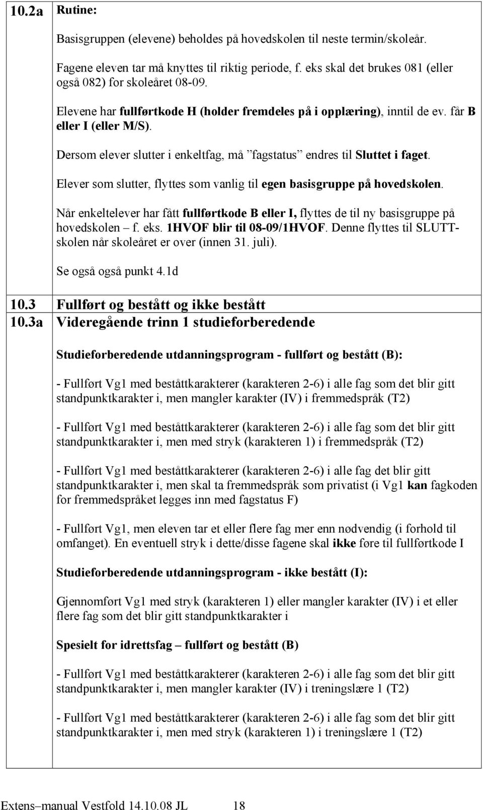 Elever som slutter, flyttes som vanlig til egen basisgruppe på hovedskolen. Når enkeltelever har fått fullførtkode B eller I, flyttes de til ny basisgruppe på hovedskolen f. eks.