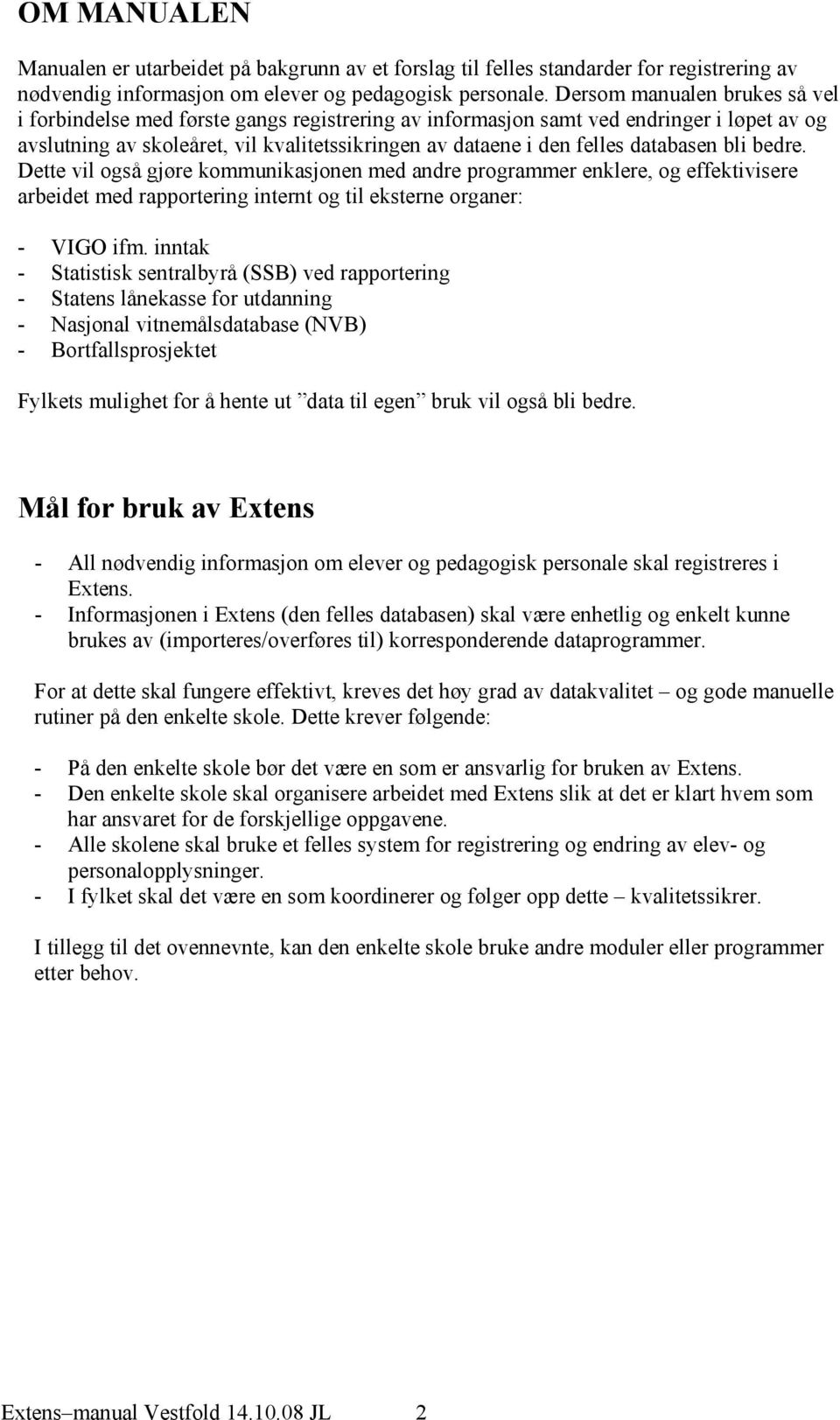 databasen bli bedre. Dette vil også gjøre kommunikasjonen med andre programmer enklere, og effektivisere arbeidet med rapportering internt og til eksterne organer: - VIGO ifm.