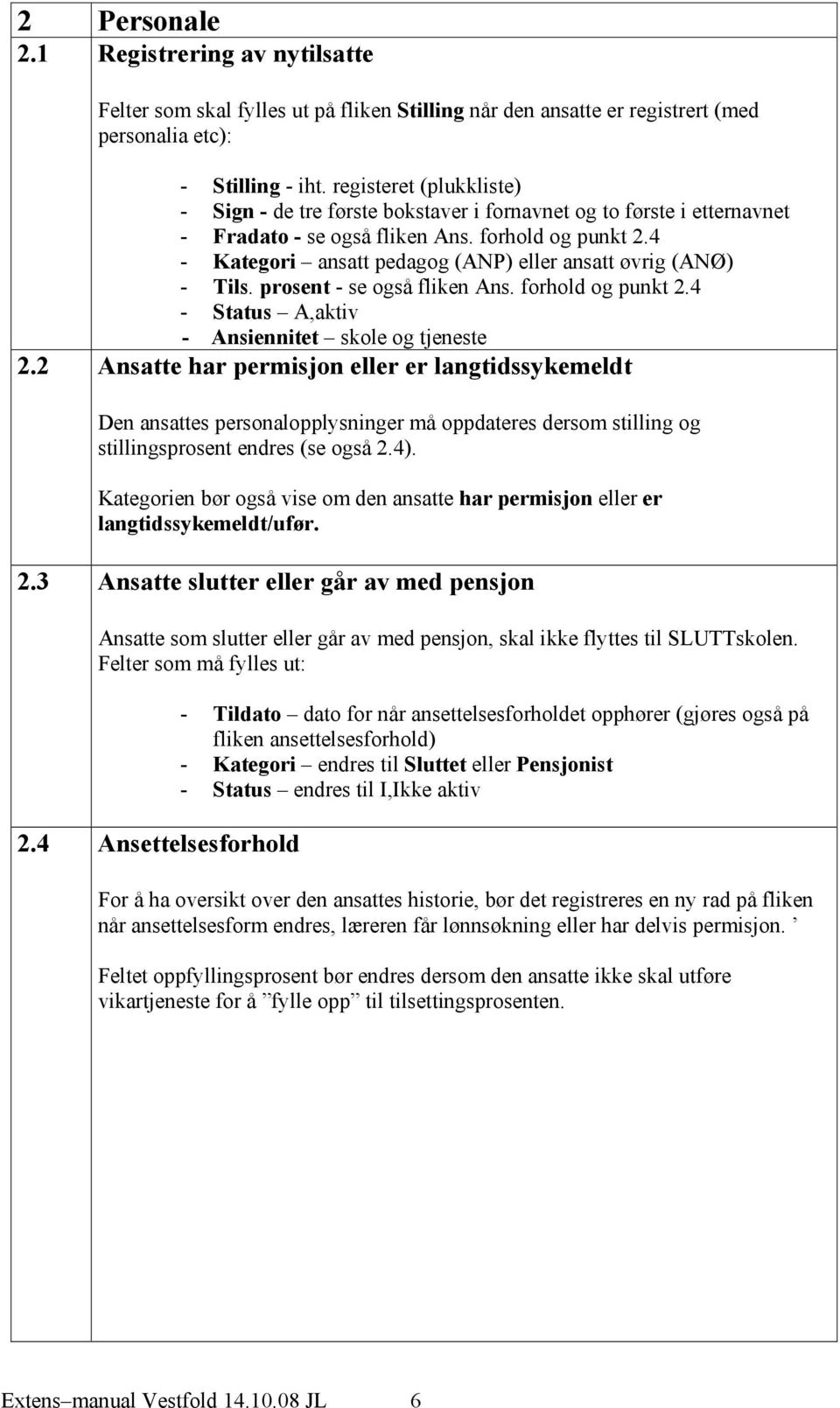 4 - Kategori ansatt pedagog (ANP) eller ansatt øvrig (ANØ) - Tils. prosent - se også fliken Ans. forhold og punkt 2.4 - Status A,aktiv - Ansiennitet skole og tjeneste 2.