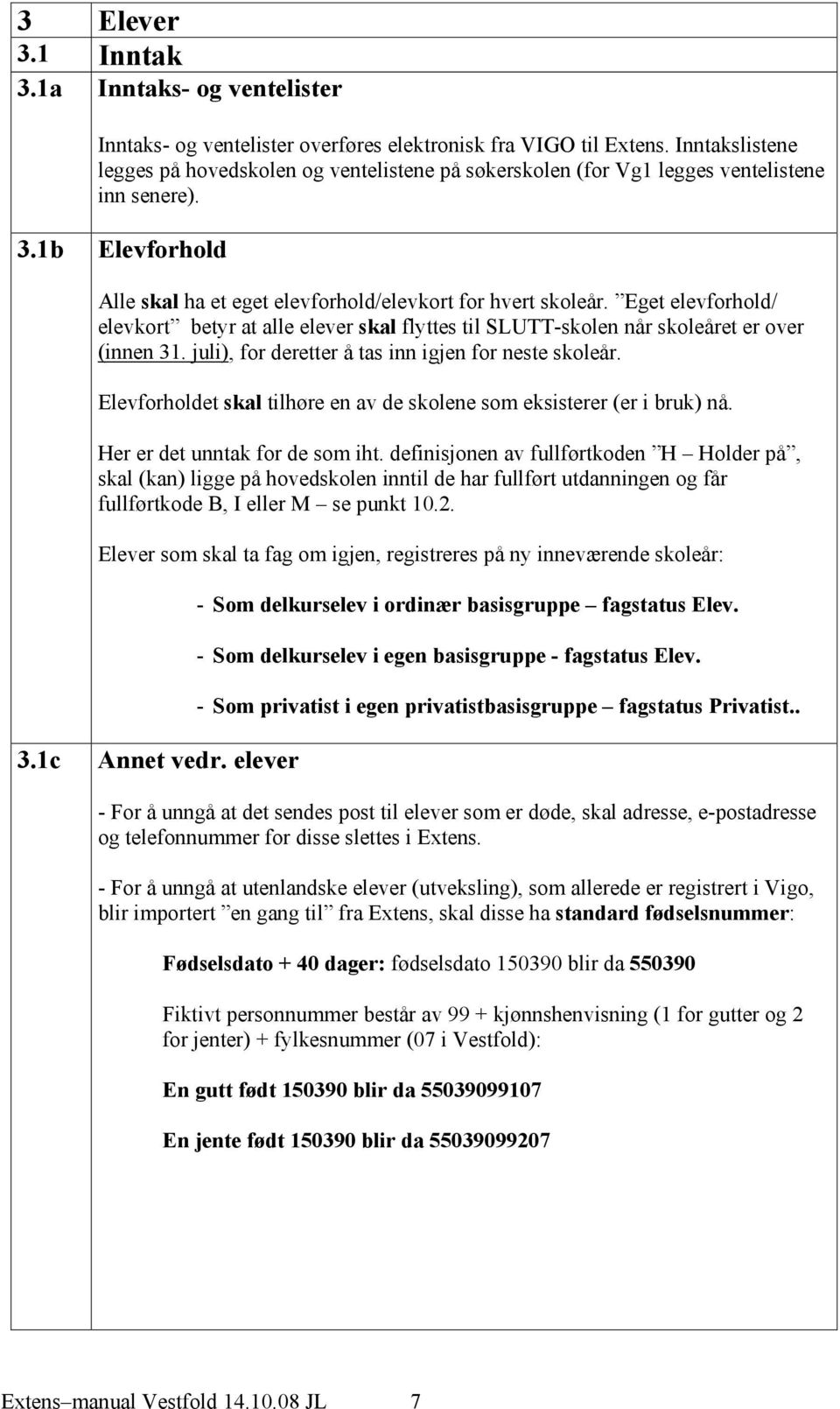 Eget elevforhold/ elevkort betyr at alle elever skal flyttes til SLUTT-skolen når skoleåret er over (innen 31. juli), for deretter å tas inn igjen for neste skoleår.