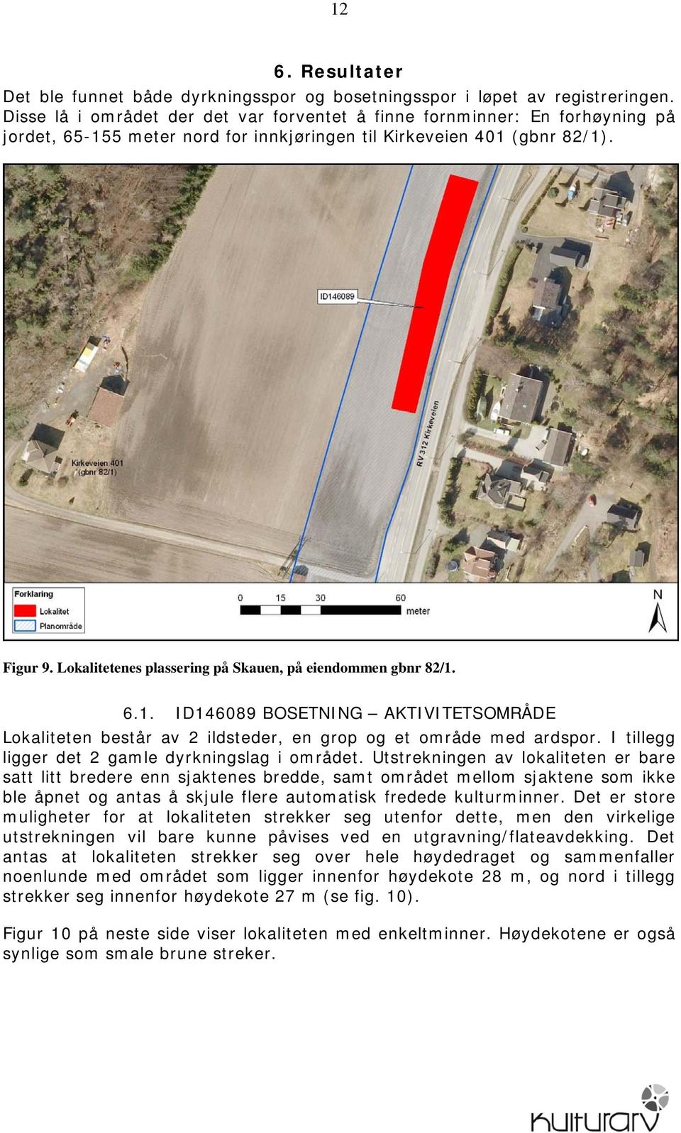 Lokalitetenes plassering på Skauen, på eiendommen gbnr 82/1. 6.1. ID146089 BOSETNING AKTIVITETSOMRÅDE Lokaliteten består av 2 ildsteder, en grop og et område med ardspor.