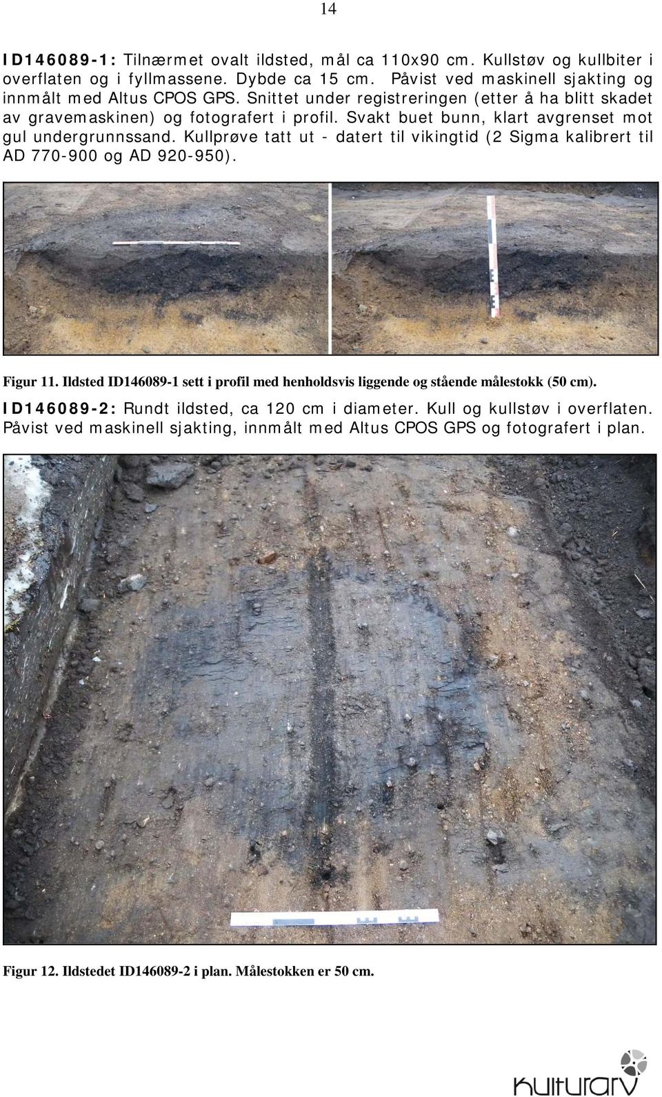 Kullprøve tatt ut - datert til vikingtid (2 Sigma kalibrert til AD 770-900 og AD 920-950). Figur 11. Ildsted ID146089-1 sett i profil med henholdsvis liggende og stående målestokk (50 cm).