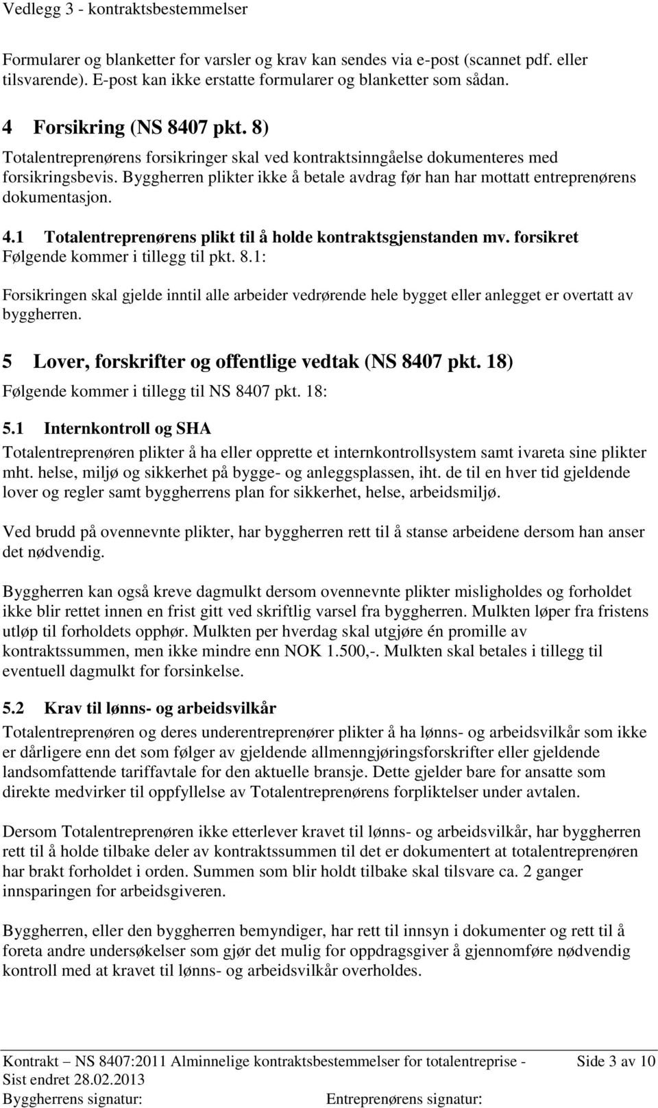 1 Totalentreprenørens plikt til å holde kontraktsgjenstanden mv. forsikret Følgende kommer i tillegg til pkt. 8.