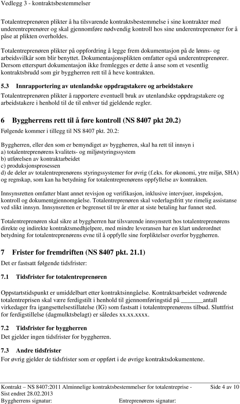 Dersom etterspurt dokumentasjon ikke fremlegges er dette å anse som et vesentlig kontraktsbrudd som gir byggherren rett til å heve kontrakten. 5.