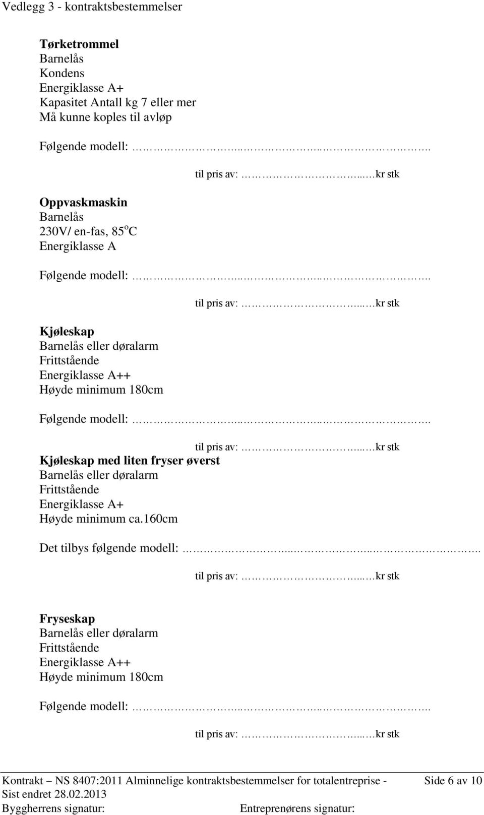 Barnelås eller døralarm Frittstående Energiklasse A+ Høyde minimum ca.160cm Det tilbys følgende modell:.