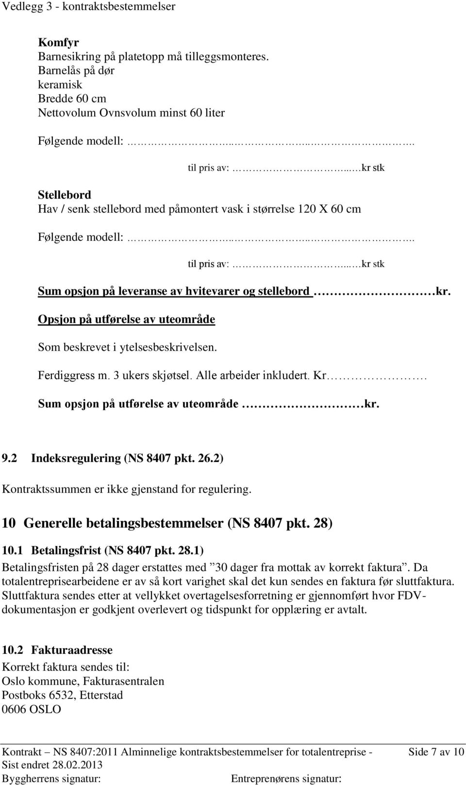 stellebord kr. Opsjon på utførelse av uteområde Som beskrevet i ytelsesbeskrivelsen. Ferdiggress m. 3 ukers skjøtsel. Alle arbeider inkludert. Kr. Sum opsjon på utførelse av uteområde kr. 9.