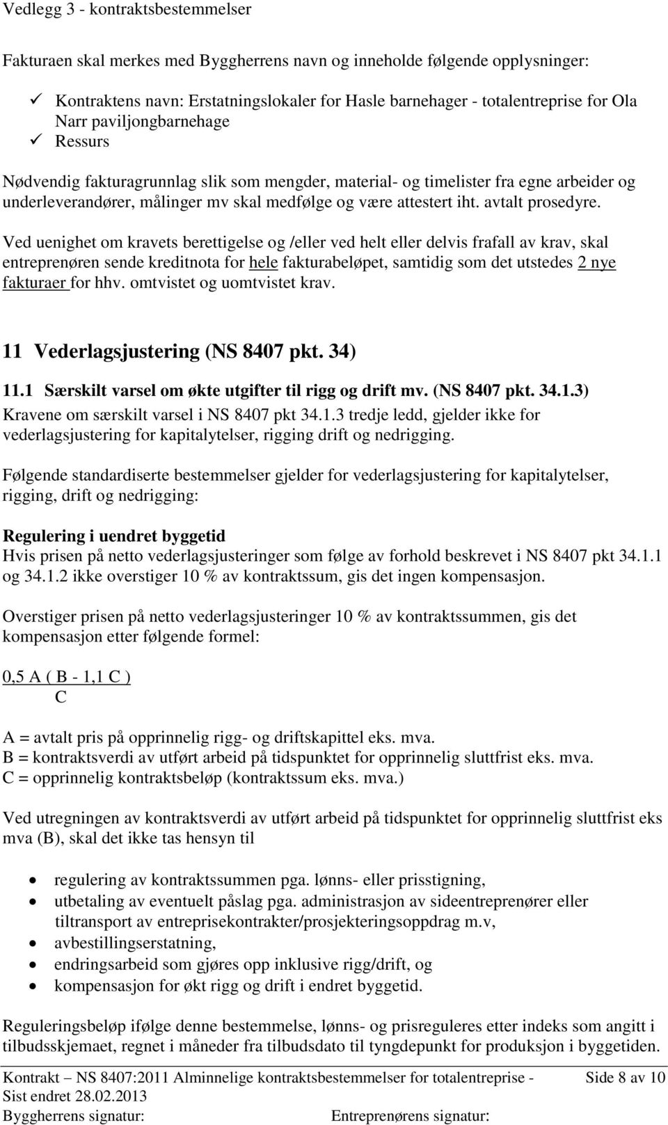 Ved uenighet om kravets berettigelse og /eller ved helt eller delvis frafall av krav, skal entreprenøren sende kreditnota for hele fakturabeløpet, samtidig som det utstedes 2 nye fakturaer for hhv.