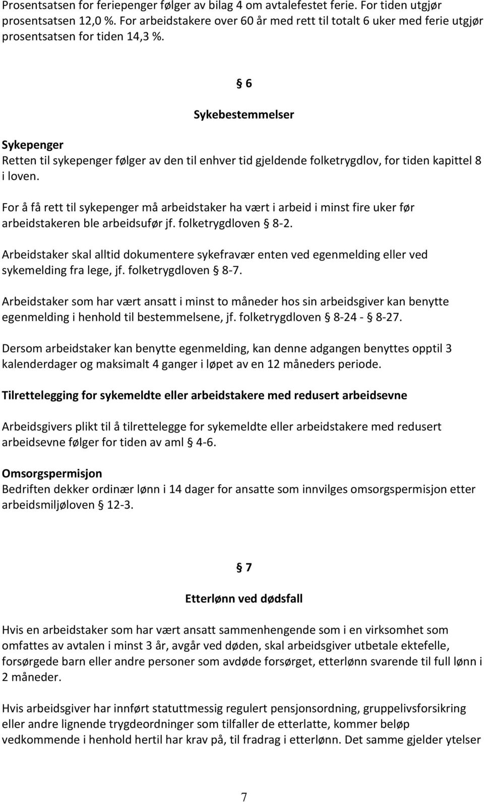6 Sykebestemmelser Sykepenger Retten til sykepenger følger av den til enhver tid gjeldende folketrygdlov, for tiden kapittel 8 i loven.