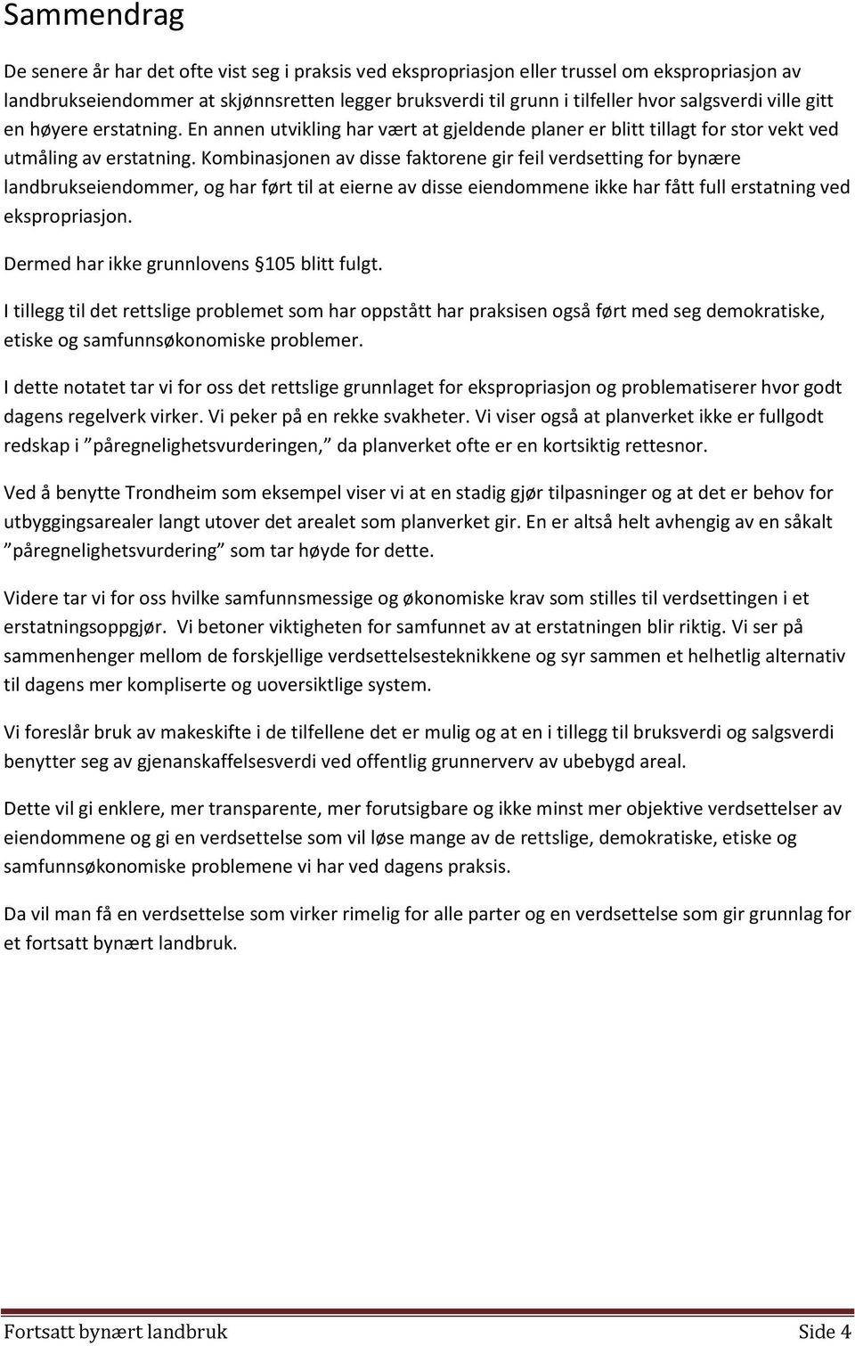 Kombinasjonen av disse faktorene gir feil verdsetting for bynære landbrukseiendommer, og har ført til at eierne av disse eiendommene ikke har fått full erstatning ved ekspropriasjon.