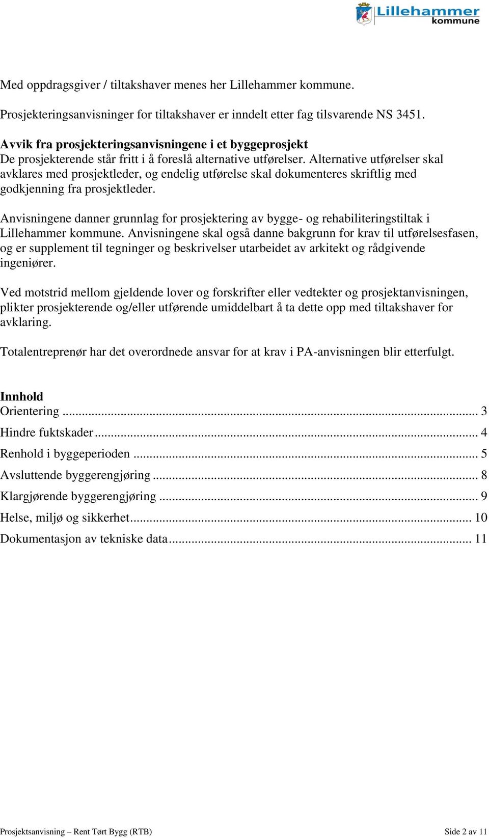 Alternative utførelser skal avklares med prosjektleder, og endelig utførelse skal dokumenteres skriftlig med godkjenning fra prosjektleder.