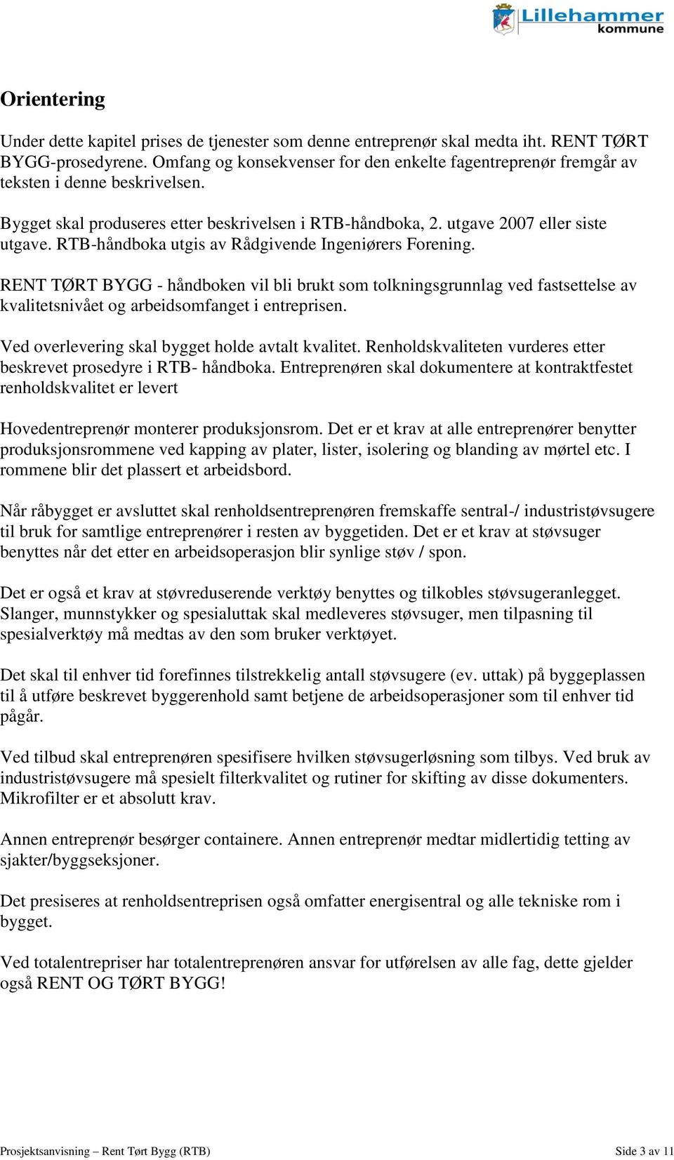 RTB-håndboka utgis av Rådgivende Ingeniørers Forening. RENT TØRT BYGG - håndboken vil bli brukt som tolkningsgrunnlag ved fastsettelse av kvalitetsnivået og arbeidsomfanget i entreprisen.