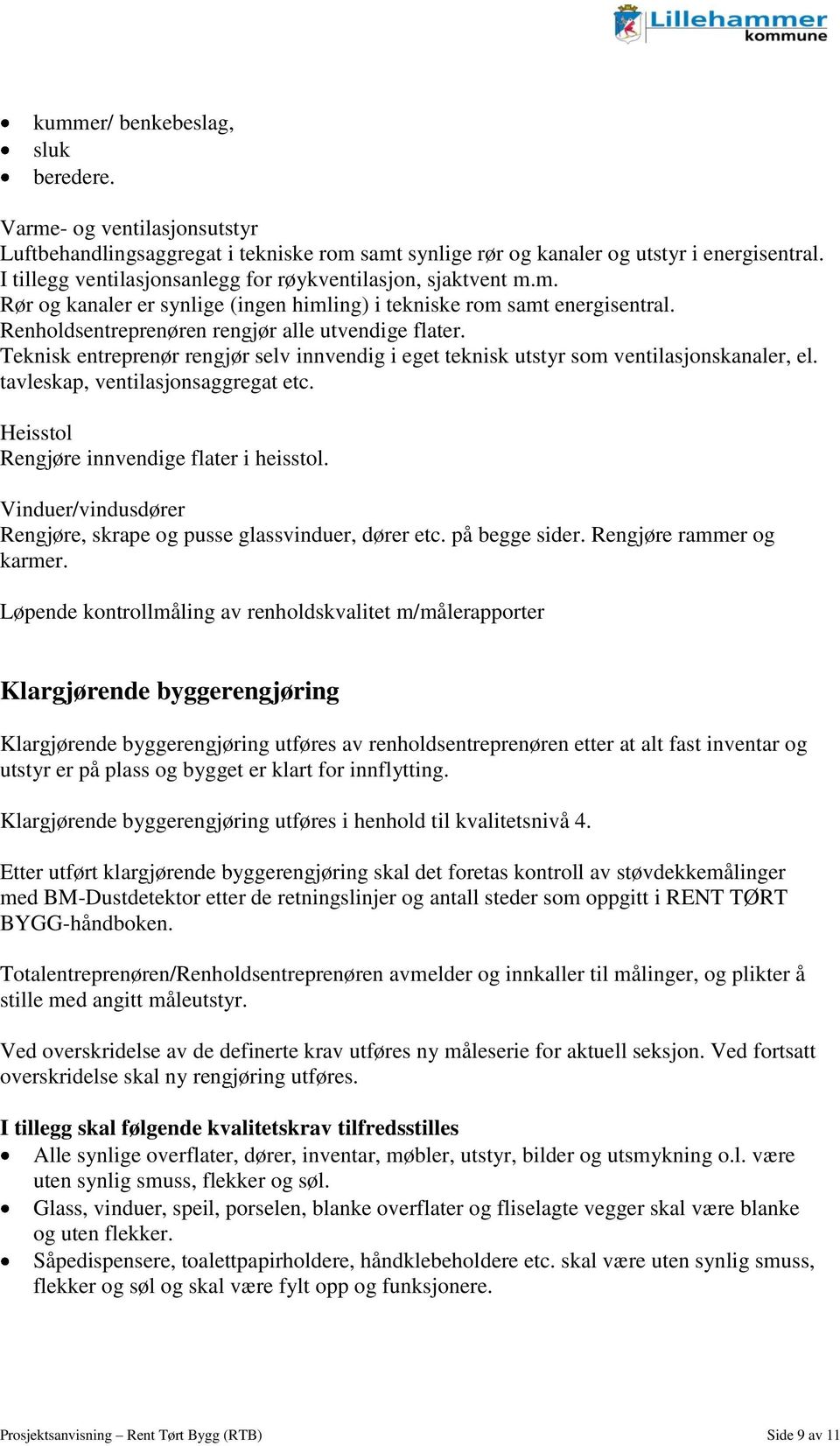 Teknisk entreprenør rengjør selv innvendig i eget teknisk utstyr som ventilasjonskanaler, el. tavleskap, ventilasjonsaggregat etc. Heisstol Rengjøre innvendige flater i heisstol.