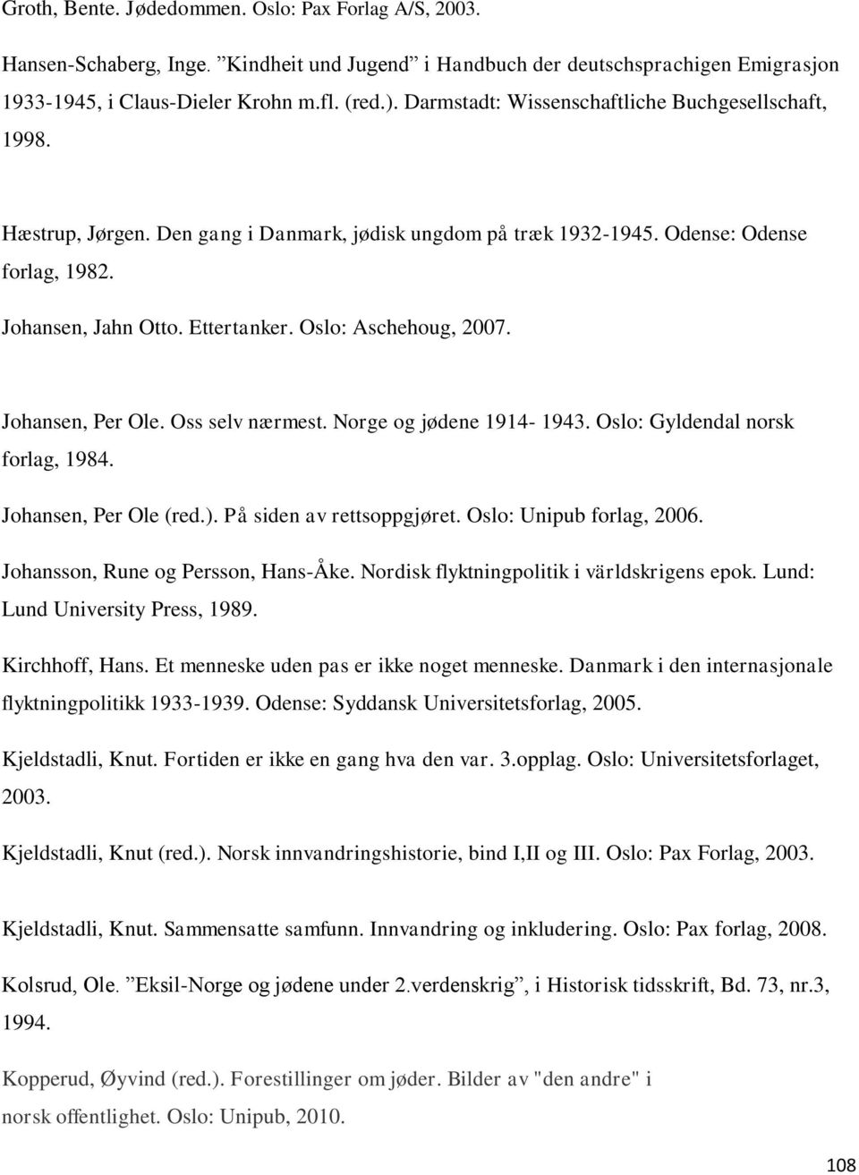 Oslo: Aschehoug, 2007. Johansen, Per Ole. Oss selv nærmest. Norge og jødene 1914-1943. Oslo: Gyldendal norsk forlag, 1984. Johansen, Per Ole (red.). På siden av rettsoppgjøret.