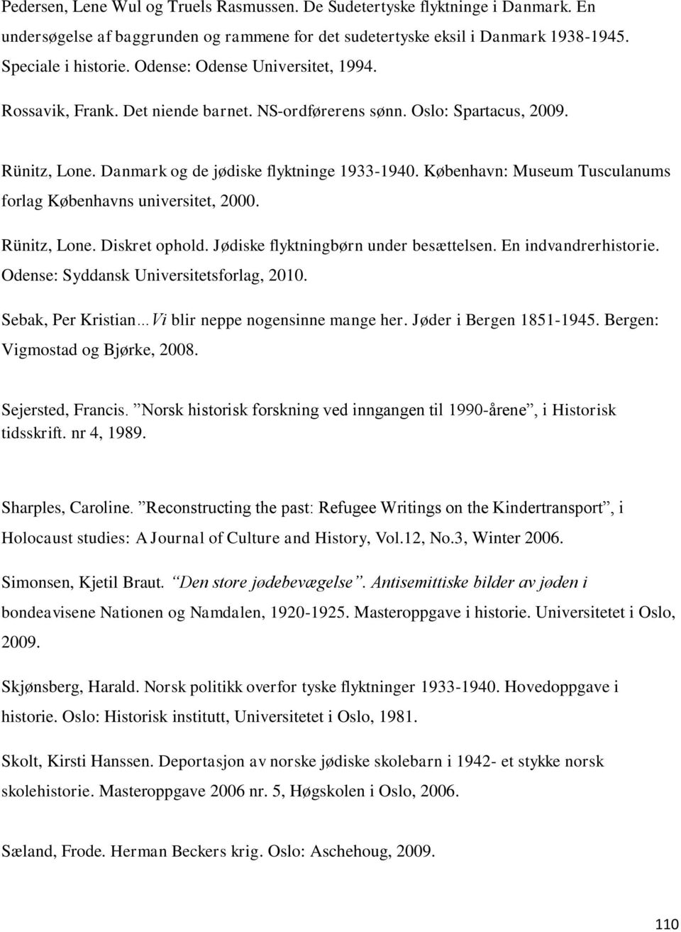 København: Museum Tusculanums forlag Københavns universitet, 2000. Rünitz, Lone. Diskret ophold. Jødiske flyktningbørn under besættelsen. En indvandrerhistorie.