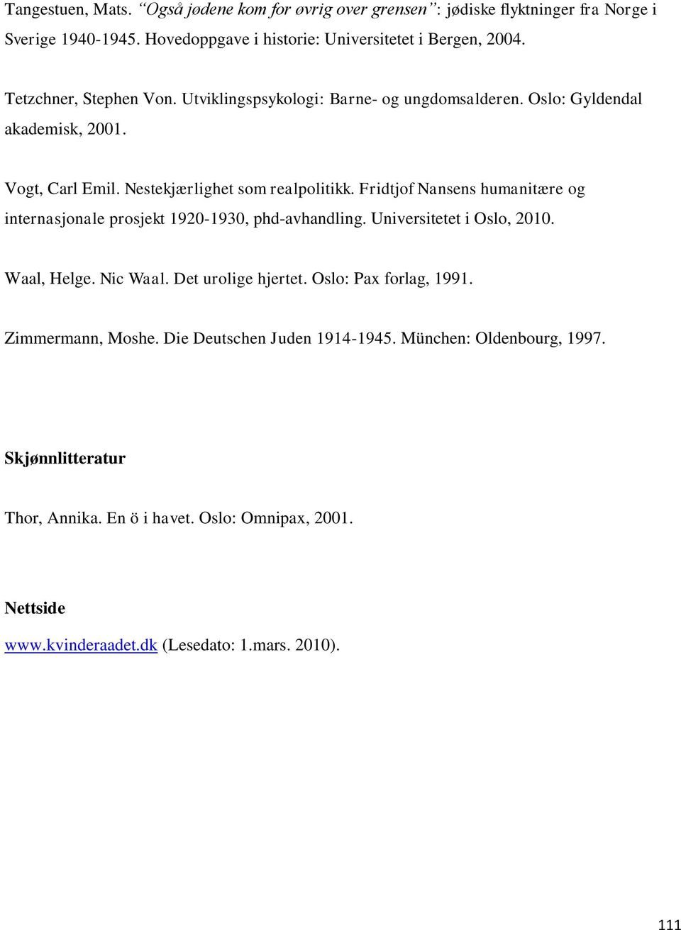Fridtjof Nansens humanitære og internasjonale prosjekt 1920-1930, phd-avhandling. Universitetet i Oslo, 2010. Waal, Helge. Nic Waal. Det urolige hjertet.