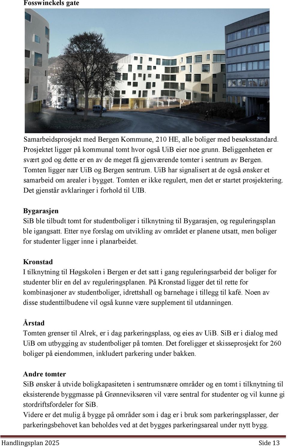 UiB har signalisert at de også ønsker et samarbeid om arealer i bygget. Tomten er ikke regulert, men det er startet prosjektering. Det gjenstår avklaringer i forhold til UIB.