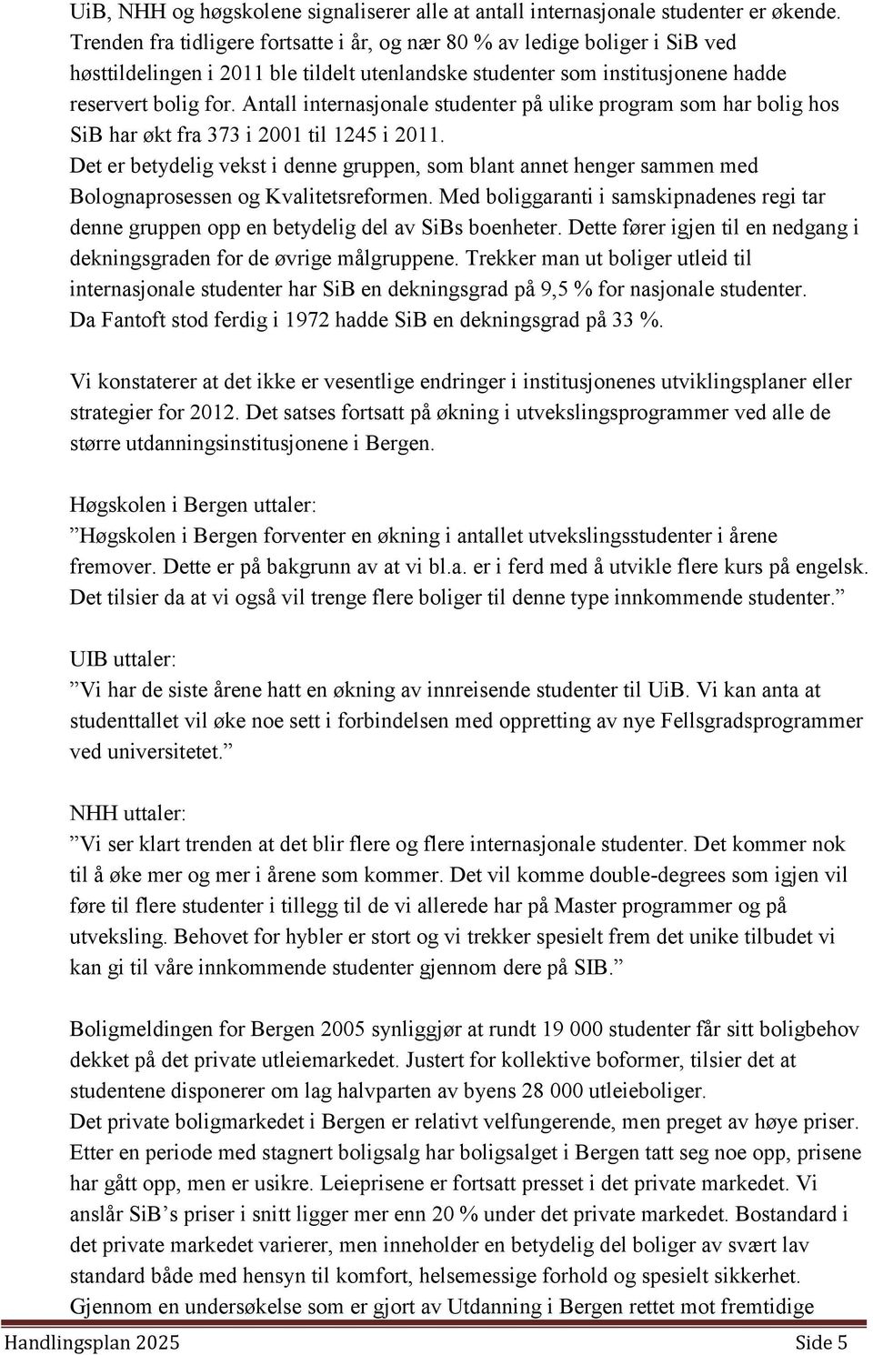 Antall internasjonale studenter på ulike program som har bolig hos SiB har økt fra 373 i 2001 til 1245 i 2011.