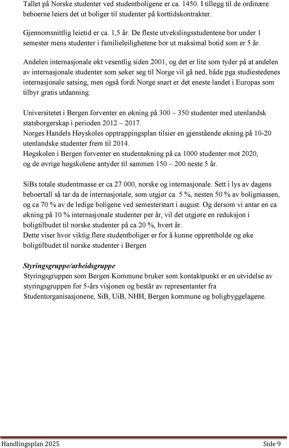 Andelen internasjonale økt vesentlig siden 2001, og det er lite som tyder på at andelen av internasjonale studenter som søker seg til Norge vil gå ned, både pga studiestedenes internasjonale satsing,