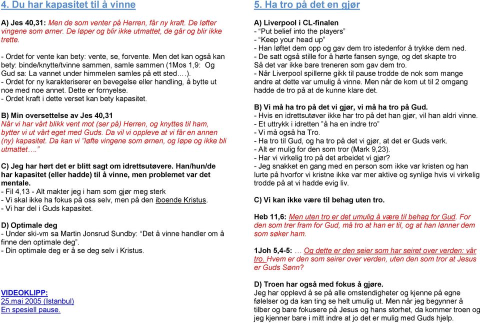 - Ordet for ny karakteriserer en bevegelse eller handling, å bytte ut noe med noe annet. Dette er fornyelse. - Ordet kraft i dette verset kan bety kapasitet.