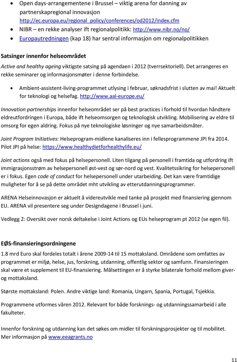 no/no/ Europautredningen (kap 18) har sentral informasjon om regionalpolitikken Satsinger innenfor helseområdet Active and healthy ageing viktigste satsing på agendaen i 2012 (tverrsektoriell).