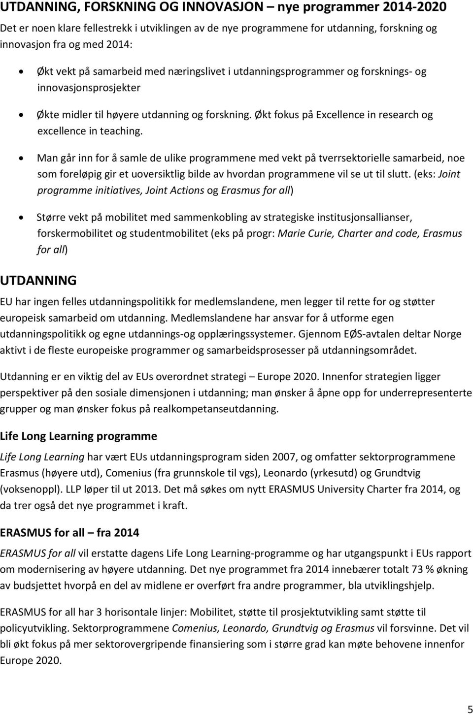 Man går inn for å samle de ulike programmene med vekt på tverrsektorielle samarbeid, noe som foreløpig gir et uoversiktlig bilde av hvordan programmene vil se ut til slutt.