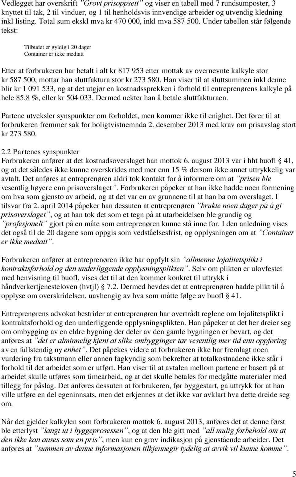 Under tabellen står følgende tekst: Tilbudet er gyldig i 20 dager Container er ikke medtatt Etter at forbrukeren har betalt i alt kr 817 953 etter mottak av overnevnte kalkyle stor kr 587 500, mottar