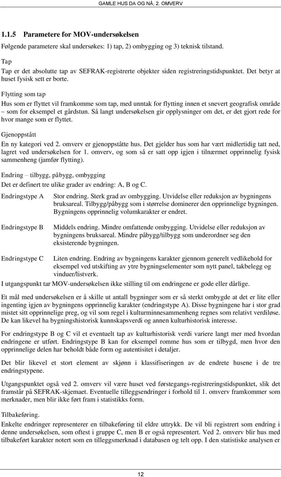 Flytting som tap Hus som er flyttet vil framkomme som tap, med unntak for flytting innen et snevert geografisk område som for eksempel et gårdstun.