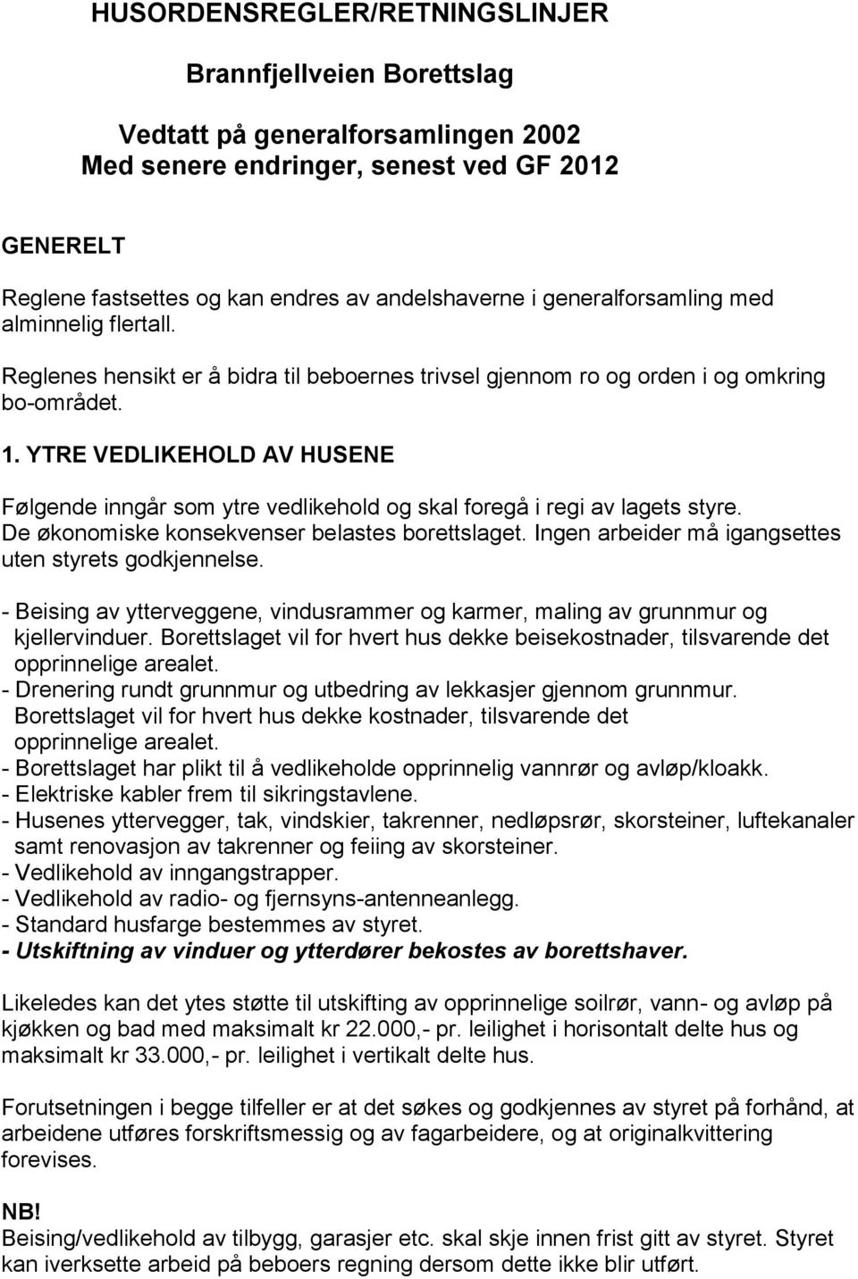 YTRE VEDLIKEHOLD AV HUSENE Følgende inngår som ytre vedlikehold og skal foregå i regi av lagets styre. De økonomiske konsekvenser belastes borettslaget.