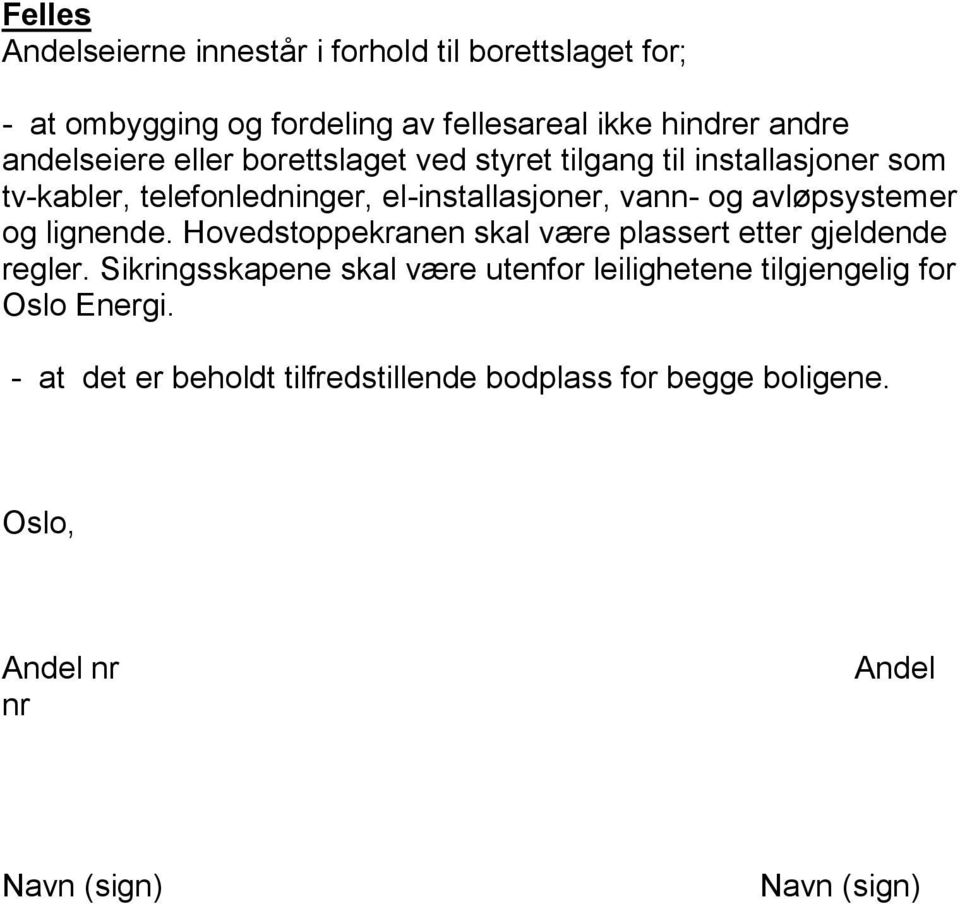 avløpsystemer og lignende. Hovedstoppekranen skal være plassert etter gjeldende regler.