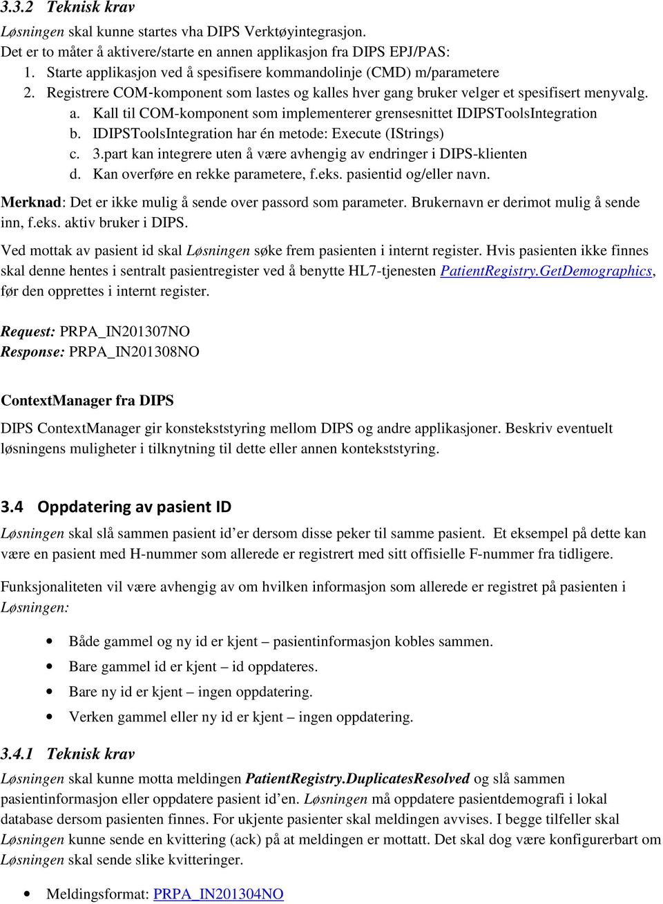 IDIPSToolsIntegration har én metode: Execute (IStrings) c. 3.part kan integrere uten å være avhengig av endringer i DIPS-klienten d. Kan overføre en rekke parametere, f.eks. pasientid og/eller navn.