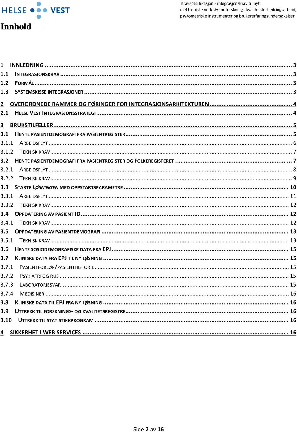 .. 6 3.1.2 TEKNISK KRAV... 7 3.2 HENTE PASIENTDEMOGRAFI FRA PASIENTREGISTER OG FOLKEREGISTERET... 7 3.2.1 ARBEIDSFLYT... 8 3.2.2 TEKNISK KRAV... 9 3.3 STARTE LØSNINGEN MED OPPSTARTSPARAMETRE... 10 3.