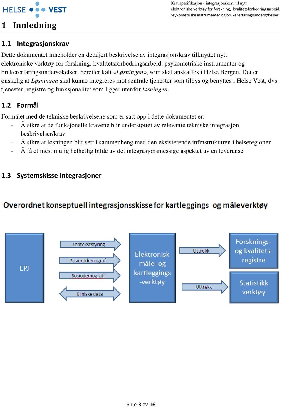 skal anskaffes i Helse Bergen. Det er ønskelig at Løsningen skal kunne integreres mot sentrale tjenester som tilbys og benyttes i Helse Vest, dvs.